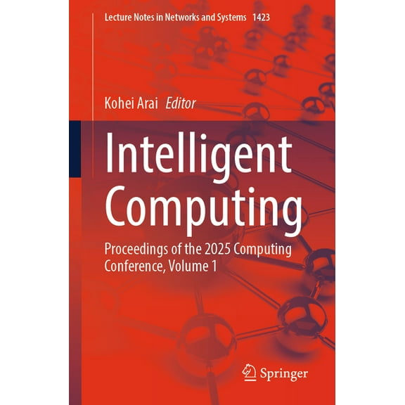 Lecture Notes in Networks and Systems Intelligent Computing: Proceedings of the 2025 Computing Conference, Volume 1, Book 1423, (Paperback)