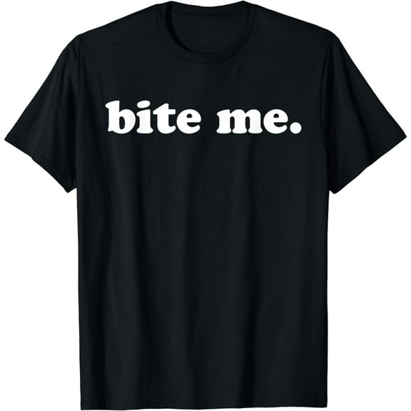 Bite Me Offensive Urban Quote Sarcastic T-Shirt