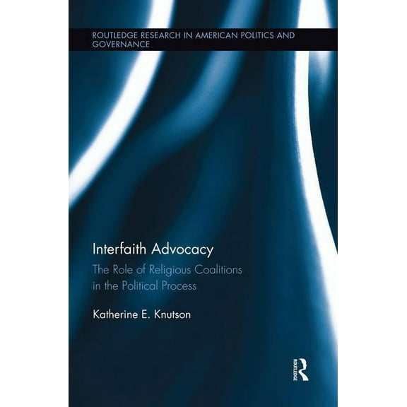 Routledge Research in American Politics Interfaith Advocacy: The Role of Religious Coalitions in the Political Process, (Paperback)