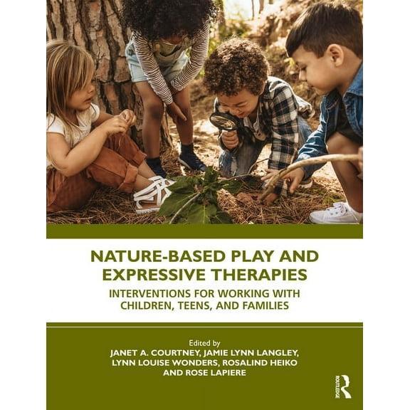 Nature-Based Play and Expressive Therapies: Interventions for Working with Children, Teens, and Families, (Paperback)