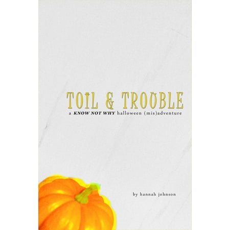 Toil & Trouble: A Know Not Why Halloween (Mis)adventure - eBook