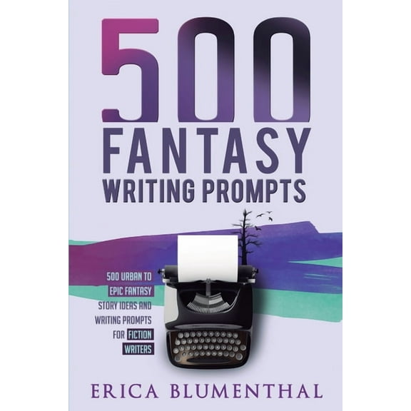 500 Fantasy Writing Prompts: Fantasy Story Ideas and Writing Prompts for Fiction Writers, (Paperback)