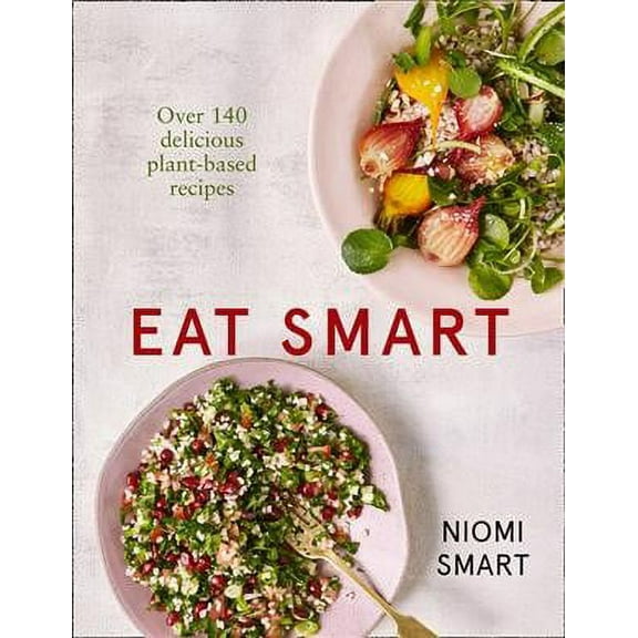Eat Smart - over 140 Delicious Plant-based Recipes