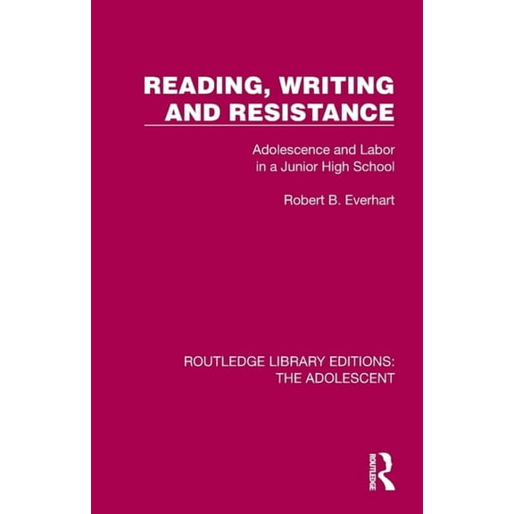 Routledge Library Editions: The Adolesce Reading, Writing and Resistance: Adolescence and Labor in a Junior High School, (Paperback)
