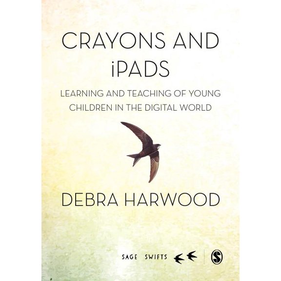 Sage Swifts Crayons and iPads: Learning and Teaching of Young Children in the Digital World (First Edition), (Hardcover)