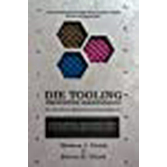 Die Tooling Preventive Maintenance for the Sheet Metal Stamping Industry: A Comprehensive, Step-by-Step Guide to Control Your Sheet Metal Stamping Process