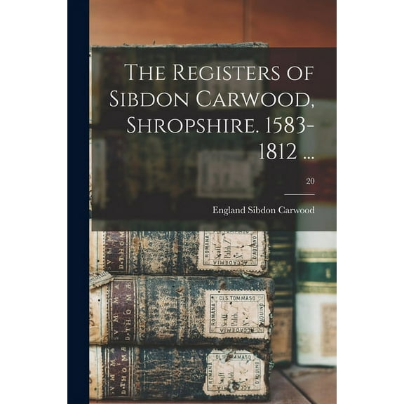 The Registers of Sibdon Carwood, Shropshire. 1583-1812 ...; 20 (Paperback)