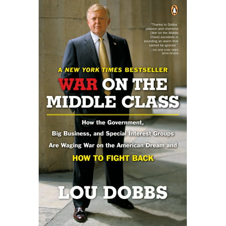 War on the Middle Class : How the Government, Big Business, and Special Interest Groups Are Waging War ont he American Dream and How to Fight (Best Middle Schools In America)