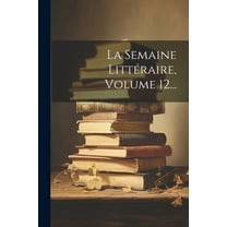 La Semaine Littéraire, Volume 12... (Paperback)