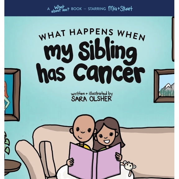 What Happens When My Sibling Has Cancer: A Book for the Brothers and Sisters of Pediatric Cancer Patients, (Hardcover)