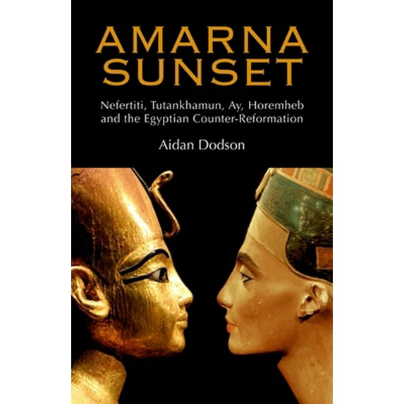 Pre-Owned Amarna Sunset: Nefertiti, Tutankhamun, Ay, Horemheb, and the Egyptian Counter-Reformation (Hardcover) 9774163044 9789774163043