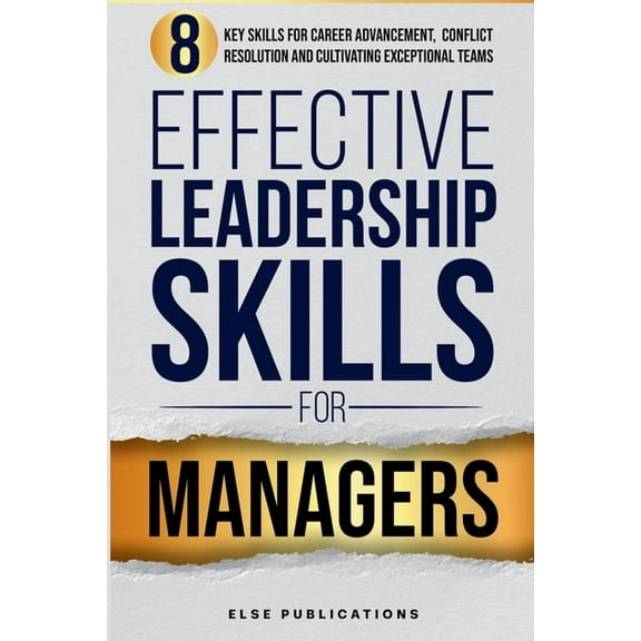 Effective Leadership Skills for Managers: Eight Key Skills for Career Advancement, Conflict Resolution, and Cultivating , (Paperback)