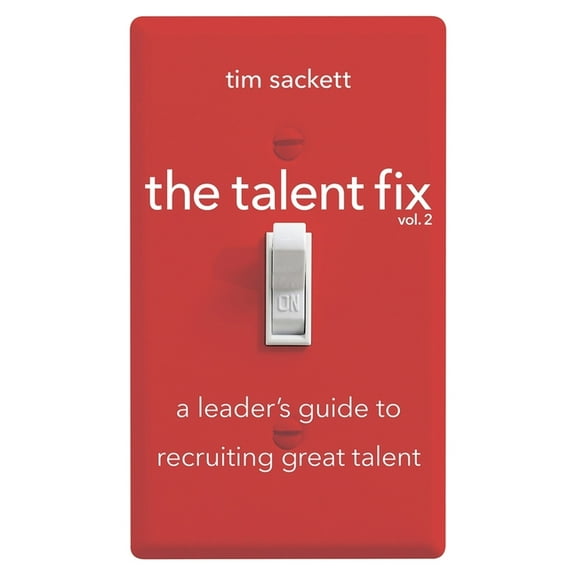 The Talent Fix Volume 2: A Leader's Guide to Recruiting Great Talent, (Paperback)