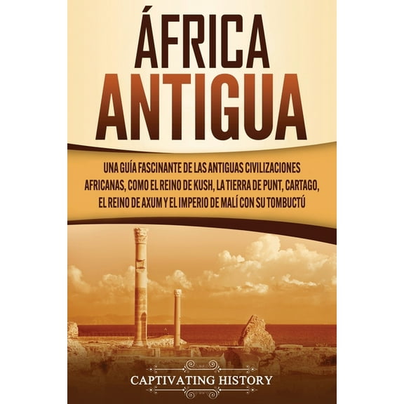 África antigua: Una guía fascinante de las antiguas civilizaciones africanas, como el Reino de Kush, la Tierra de Punt, , (Paperback)