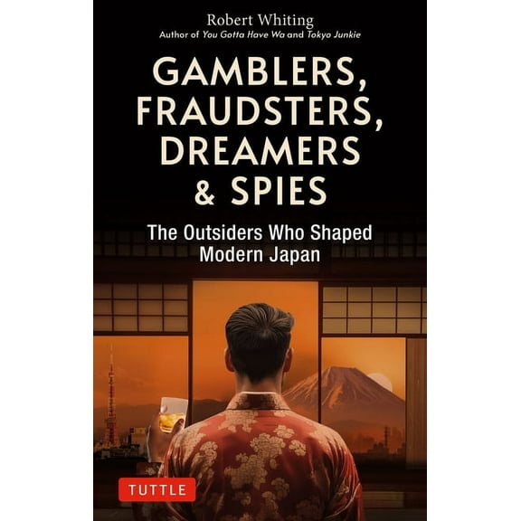 Gamblers, Fraudsters, Dreamers & Spies: The Outsiders Who Shaped Modern Japan, (Paperback)