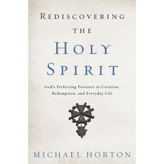 Rediscovering the Holy Spirit: God's Perfecting Presence in Creation, Redemption, and Everyday Life, (Paperback)