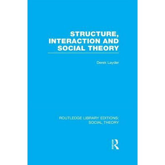 Routledge Library Editions: Social Theor Structure, Interaction and Social Theory (RLE Social Theory), (Paperback)