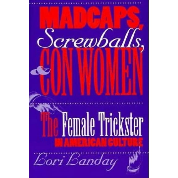 Feminist Cultural Studies, the Media, an Madcaps, Screwballs, and Con Women: The Female Trickster in American Culture, (Paperback)