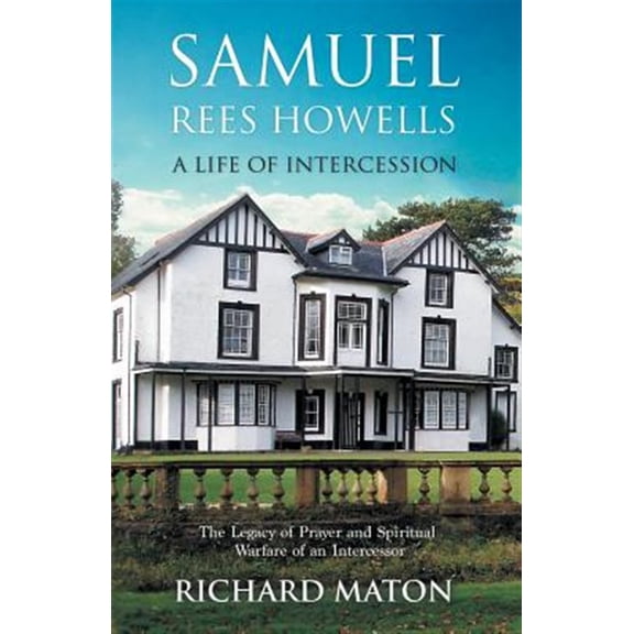 Pre-Owned Samuel Rees Howells, a Life of Intercession: The Legacy of Prayer and Spiritual Warfare of an Intercessor (Paperback) 1907066136 9781907066139