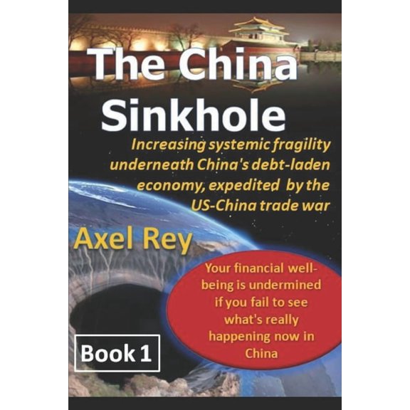 The China Sinkhole The China Sinkhole: Increasing systemic fragility underneath China's debt-laden economy, expedited by the US-China trade, Book 1, (Paperback)