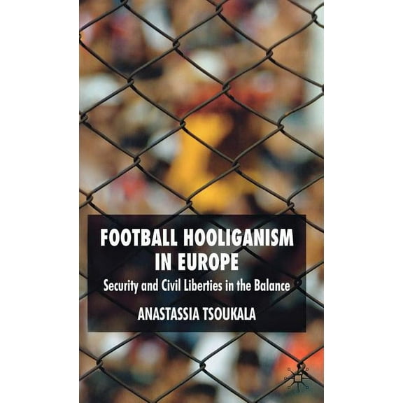 Football Hooliganism in Europe: Security and Civil Liberties in the Balance, (Hardcover)