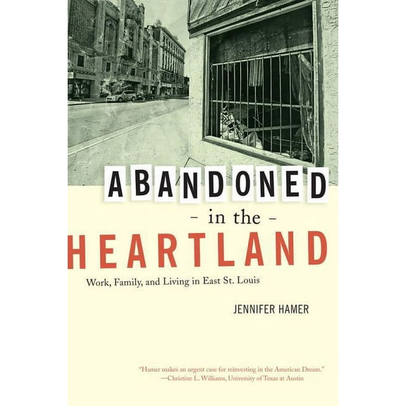Abandoned in the Heartland: Work, Family, and Living in East St. Louis, (Paperback)