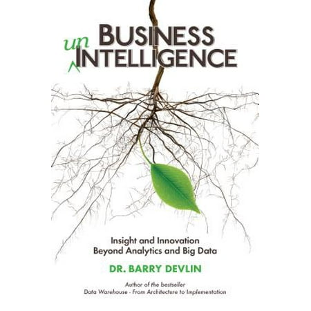 Business unIntelligence : Insight and Innovation beyond Analytics and Big