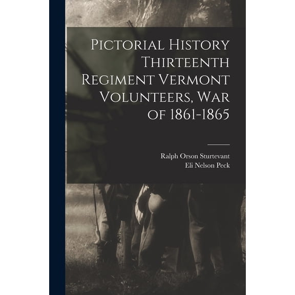 Pictorial History Thirteenth Regiment Vermont Volunteers, war of 1861-1865 (Paperback)