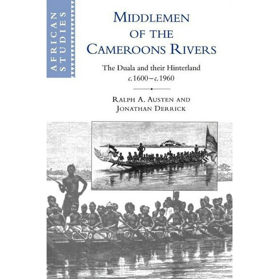 African Studies Middlemen of the Cameroons Rivers: The Duala and Their Hinterland, C.1600 C.1960, Book 96, (Paperback)