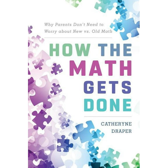 How the Math Gets Done: Why Parents Don't Need to Worry about New vs. Old Math, (Paperback)