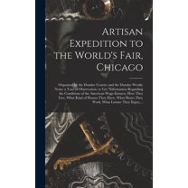 Artisan Expedition to the World's Fair, Chicago [microform]: Organised by the Dundee Courier and the Dundee Weekly News: a Tour of Observation, to Get "information Regarding the Conditions of the Amer