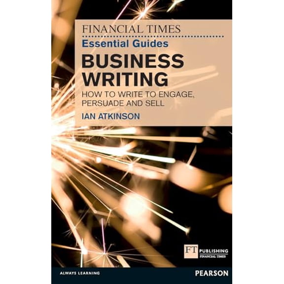 Pre-Owned The Financial Times Essential Guide to Business Writing: How to Write to Engage, Persuade and Sell (Paperback) 0273761137 9780273761136