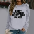 thumbnail image 4 of Women's Sweatshirts 2025 I Have Separation Anxiety From My Dogs Sweatshirt Funny Pullover Tops Sweatshirt for Women, 4 of 5