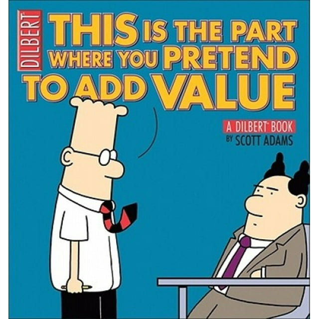 This Is the Part Where You Pretend to Add Value: A Dilbert Book (Dilbert Book Collections Graphi)