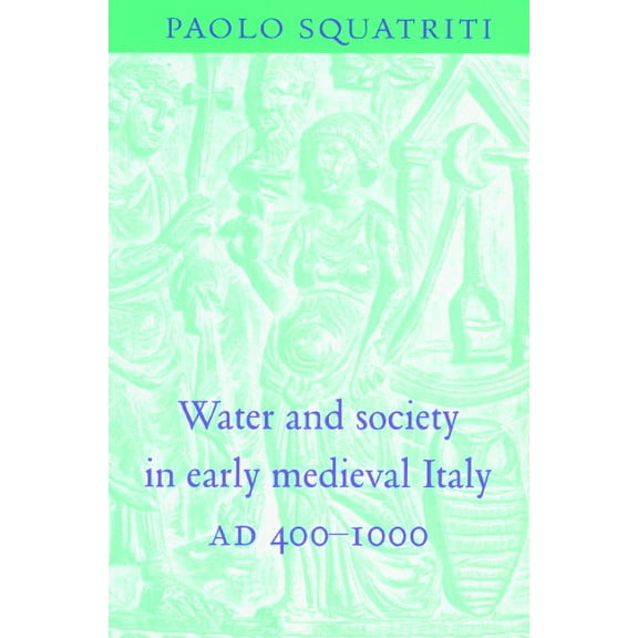 Water and Society in Early Medieval Italy, Ad 400 1000, (Paperback)