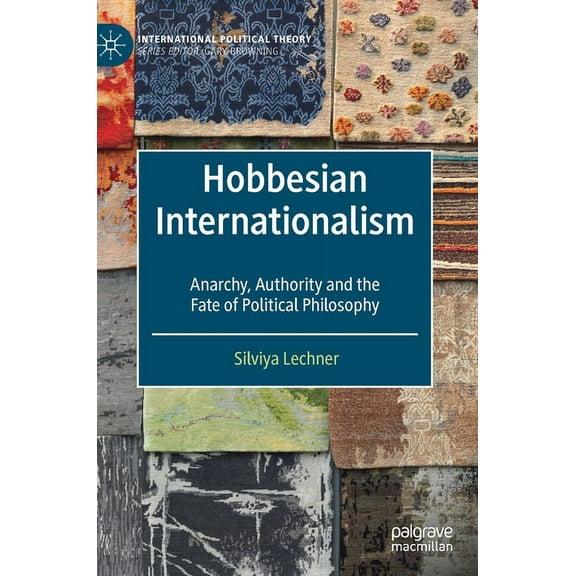International Political Theory Hobbesian Internationalism: Anarchy, Authority and the Fate of Political Philosophy, (Hardcover)