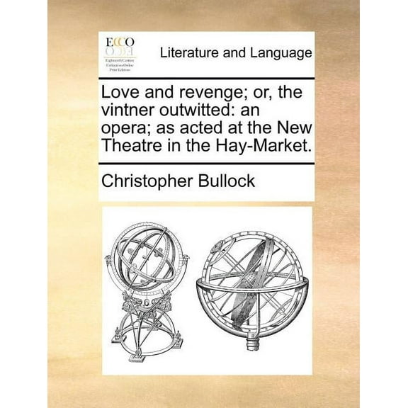 Love and Revenge; Or, the Vintner Outwitted: An Opera; As Acted at the New Theatre in the Hay-Market. (Paperback)