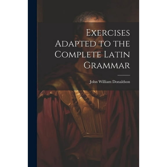 Exercises Adapted to the Complete Latin Grammar (Paperback)