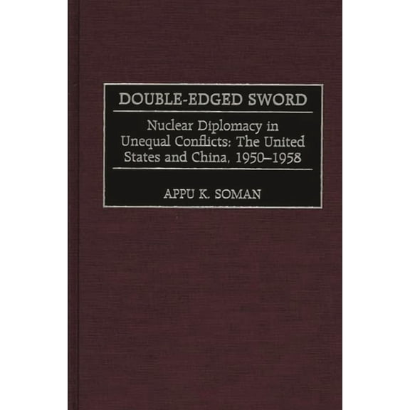 Praeger Studies in Diplomacy and Strateg Double-Edged Sword: Nuclear Diplomacy in Unequal Conflicts, the United States and China, 1950-1958, (Hardcover)