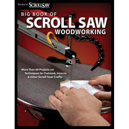 Big Book of Scroll Saw Woodworking : More Than 60 Projects and Techniques for Fretwork, Intarsia & Other Scroll Saw (Best Woodworking Magazine 2019)