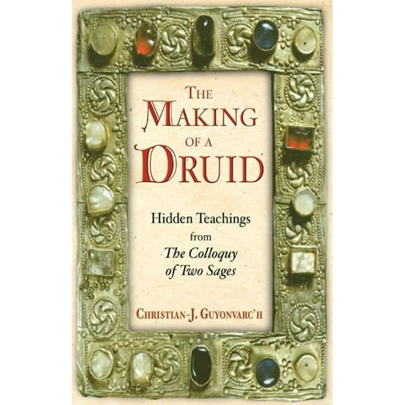 The Making of a Druid : Hidden Teachings from <I>The Colloquy of Two Sages</I> (Hardcover)