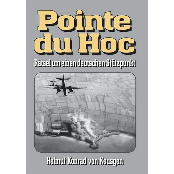 Pointe du Hoc - RÃ¤tsel um einen deutschen StÃ¼tzpunkt: D-Day, 2. Weltkrieg: Erfahren Sie die ganze Wahrheit, (Paperback)