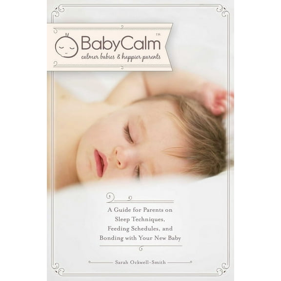 BabyCalm™ : A Guide for Parents on Sleep Techniques, Feeding Schedules, and Bonding with Your New Baby (Paperback)