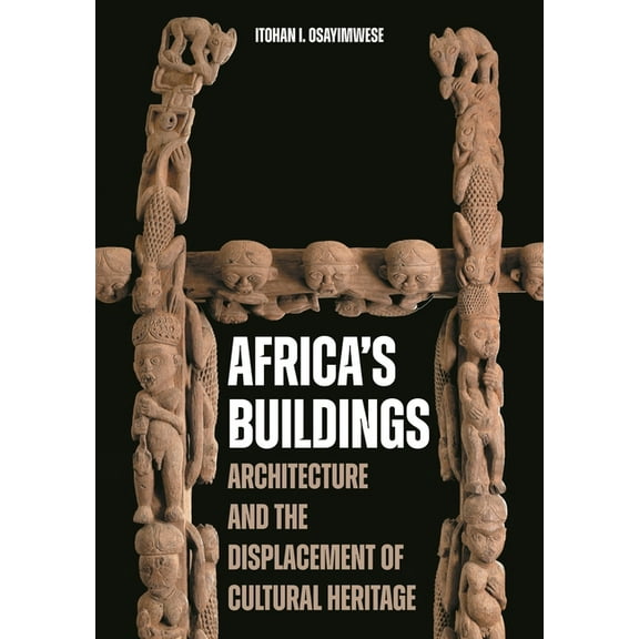 Africa's Buildings: Architecture and the Displacement of Cultural Heritage, (Hardcover)