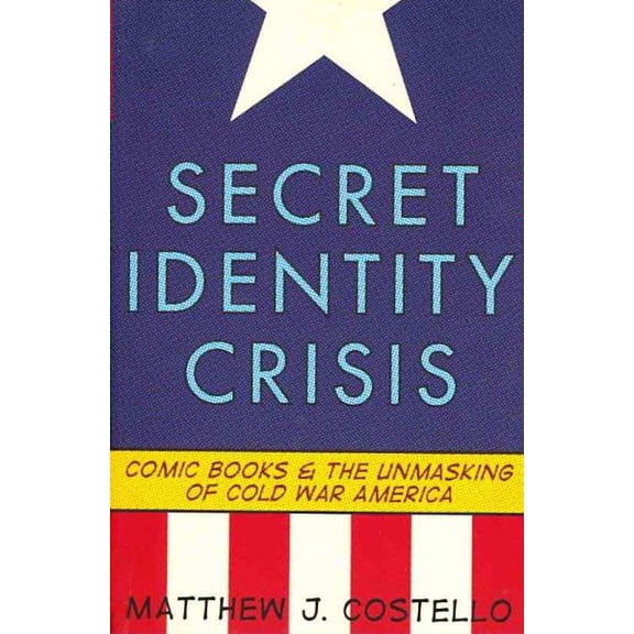Pre-Owned Secret Identity Crisis: Comic Books and the Unmasking of Cold War America (Paperback) 082642998X 9780826429988