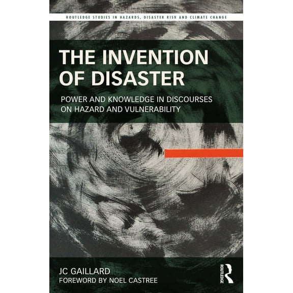 Routledge Studies in Hazards, Disaster R The Invention of Disaster: Power and Knowledge in Discourses on Hazard and Vulnerability, (Paperback)