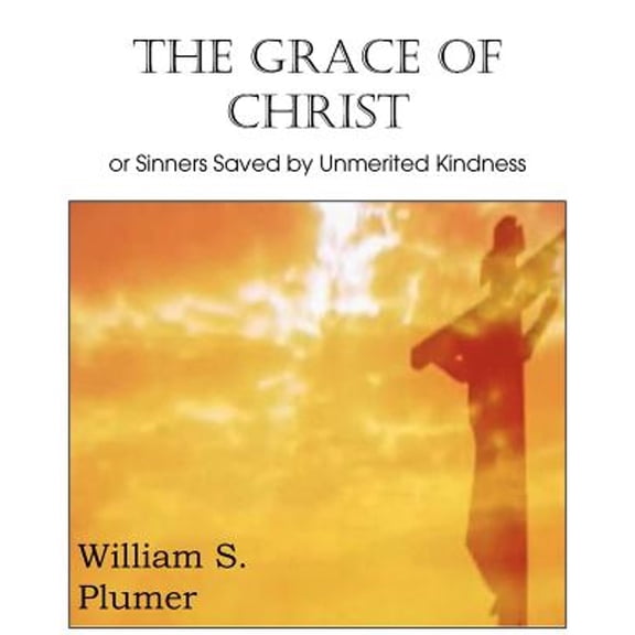 The Grace of Christ or Sinners Saved by Unmerited Kindness (Paperback)