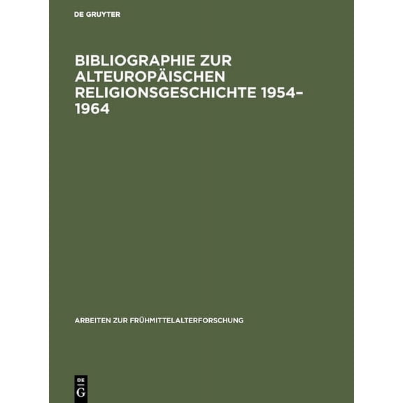 Arbeiten Zur FrÃ¼hmittelalterforschung Bibliographie Zur AlteuropÃ¤ischen Religionsgeschichte 1954-1964: Literatur Zu Den Antiken Rand- Und Nachfolgekulturen Im, Book 2, (Hardcover)