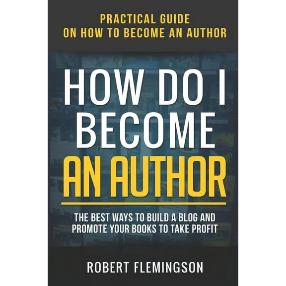 How Do I Become an Author : Practical Guide on How to Become an Author The Best Ways to Build a Blog and Promote Your Books to Take Profit (Paperback)