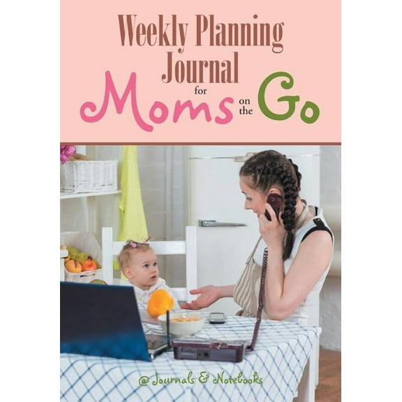 Weekly Planning Journal for Moms on the Go (Paperback)
